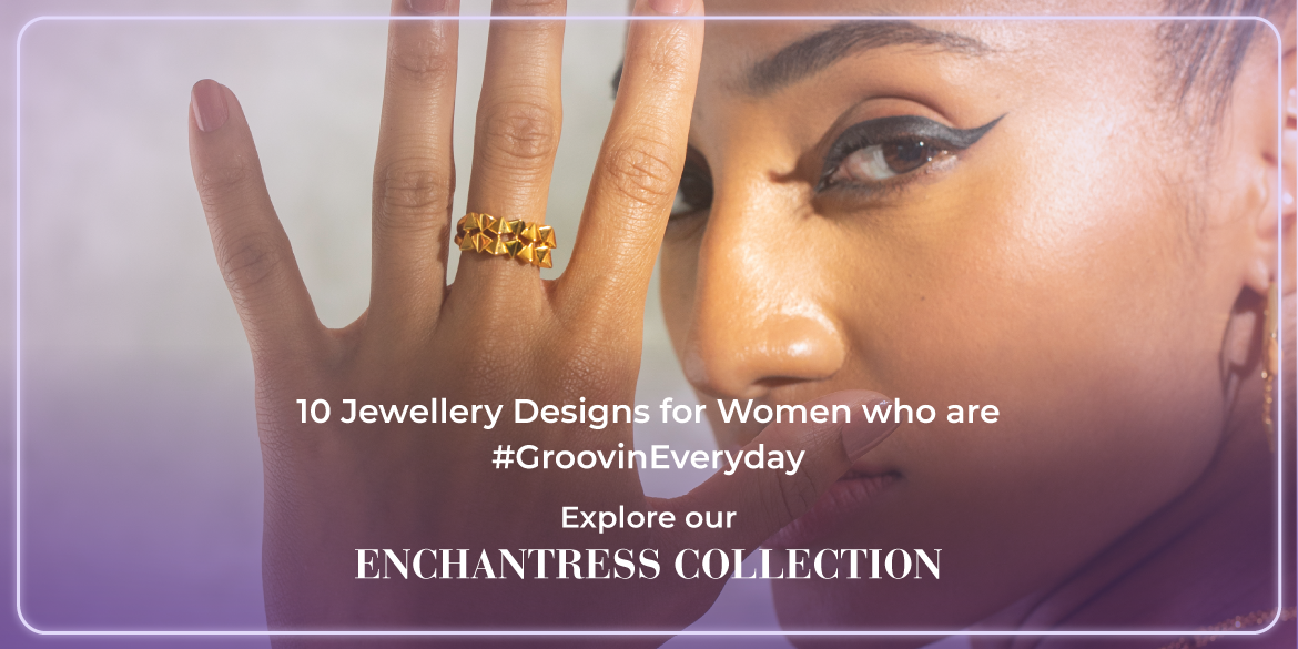10 Jewellery Designs for Women who are #GroovinEveryday